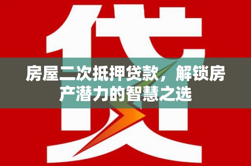 圣安多尼堂区房屋二次抵押贷款，解锁房产潜力的智慧之选