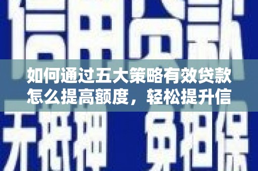 圣安多尼堂区如何通过五大策略有效贷款怎么提高额度，轻松提升信用价值
