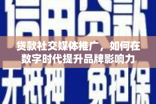 圣安多尼堂区贷款社交媒体推广，如何在数字时代提升品牌影响力