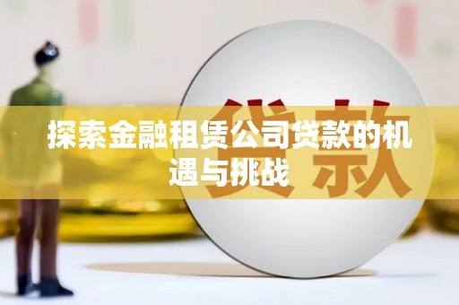 圣安多尼堂区探索金融租赁公司贷款的机遇与挑战