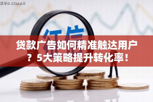 圣安多尼堂区贷款广告如何精准触达用户？5大策略提升转化率！
