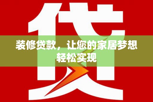 圣安多尼堂区装修贷款，让您的家居梦想轻松实现