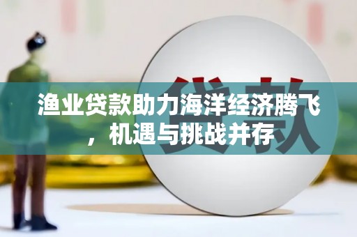 圣安多尼堂区渔业贷款助力海洋经济腾飞，机遇与挑战并存