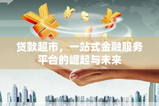 圣安多尼堂区贷款超市，一站式金融服务平台的崛起与未来