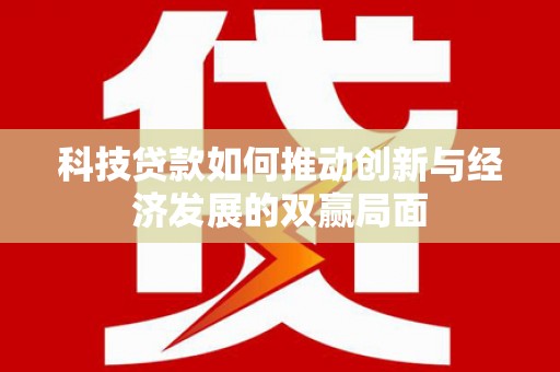 圣安多尼堂区科技贷款如何推动创新与经济发展的双赢局面