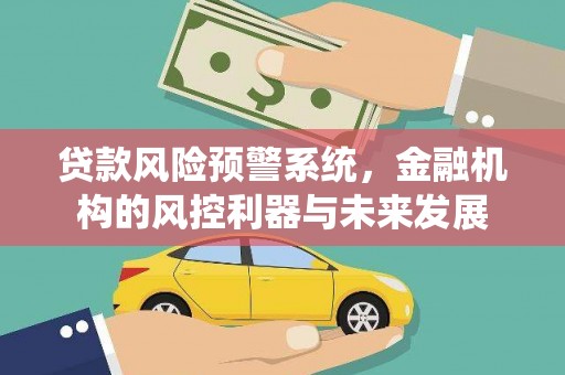 圣安多尼堂区贷款风险预警系统，金融机构的风控利器与未来发展