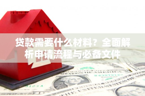 圣安多尼堂区贷款需要什么材料？全面解析申请流程与必备文件