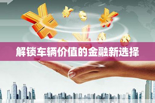 圣安多尼堂区解锁车辆价值的金融新选择