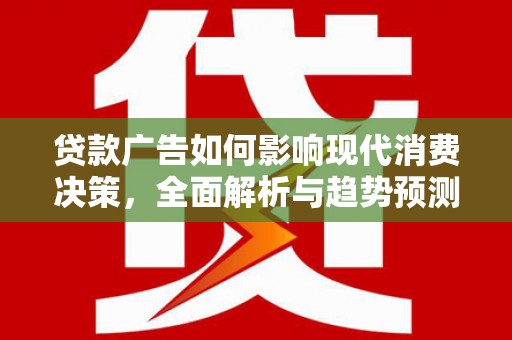 圣安多尼堂区贷款广告如何影响现代消费决策，全面解析与趋势预测