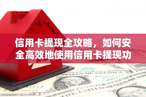 圣安多尼堂区信用卡提现全攻略，如何安全高效地使用信用卡提现功能