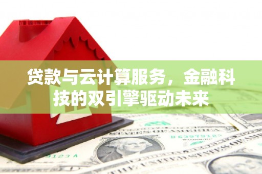 圣安多尼堂区贷款与云计算服务，金融科技的双引擎驱动未来
