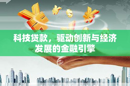 圣安多尼堂区科技贷款，驱动创新与经济发展的金融引擎
