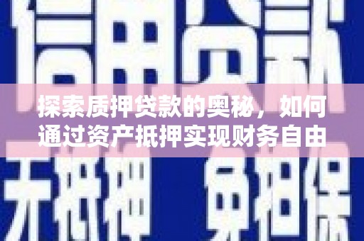 圣安多尼堂区探索质押贷款的奥秘，如何通过资产抵押实现财务自由