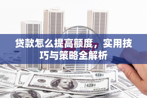 圣安多尼堂区贷款怎么提高额度，实用技巧与策略全解析