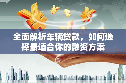 圣安多尼堂区全面解析车辆贷款，如何选择最适合你的融资方案
