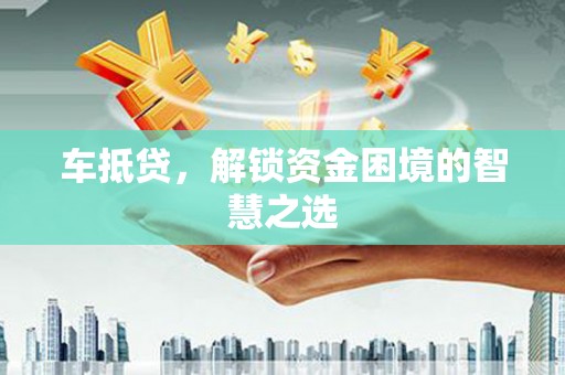 圣安多尼堂区车抵贷，解锁资金困境的智慧之选