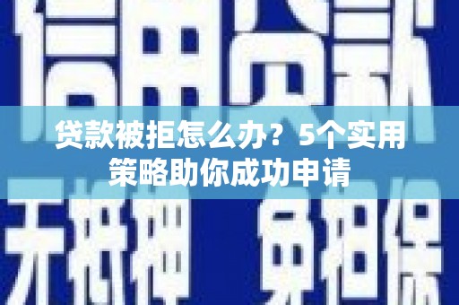 圣安多尼堂区贷款被拒怎么办？5个实用策略助你成功申请
