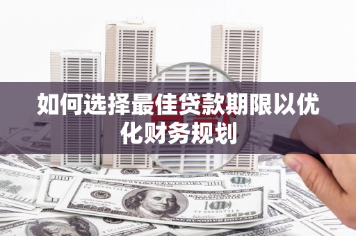 圣安多尼堂区如何选择最佳贷款期限以优化财务规划