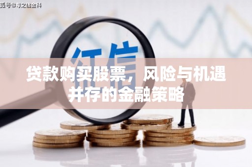 圣安多尼堂区贷款购买股票，风险与机遇并存的金融策略