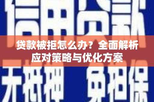 圣安多尼堂区贷款被拒怎么办？全面解析应对策略与优化方案